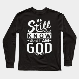 Be Still And Know That I Am God. Psalm 46:10 Long Sleeve T-Shirt